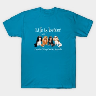 Life is better with Cavalier King Charles Spaniels Gifts and Shirts T-Shirt